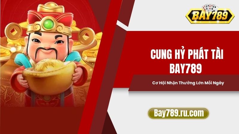 Cung Hỷ Phát Tài Bay789: Cơ Hội Nhận Thưởng Lớn Mỗi Ngày