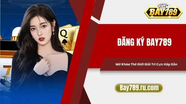 Đăng Ký Bay789: Mở Khóa Thế Giới Giải Trí Cực Hấp Dẫn 4 Đăng Ký Bay789: Mở Khóa Thế Giới Giải Trí Cực Hấp Dẫn