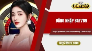 Đăng Nhập Bay789: Truy Cập Nhanh, Vào Game Không Cần Chờ Đợi