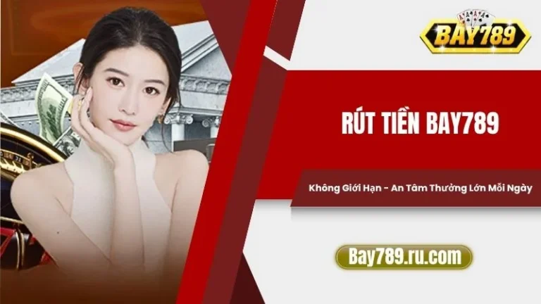 Rút Tiền Bay789 Không Giới Hạn - An Tâm Thưởng Lớn Mỗi Ngày