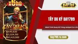 Tây Du Ký Bay789 - Hành Trình Quay Hũ Trúng Jackpot Cực Lớn